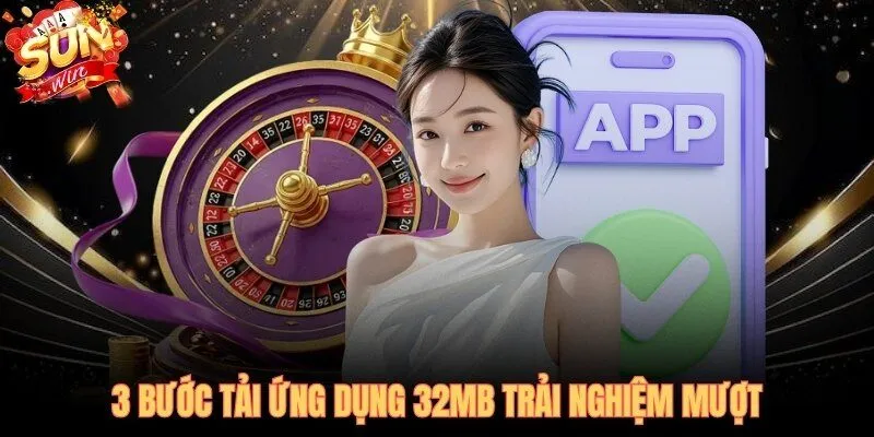 Ba bước tải App SUNWIN 32MB hoàn tất dưới 3 phút